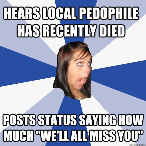 Hears local pedophile has recently died Posts status saying how much 