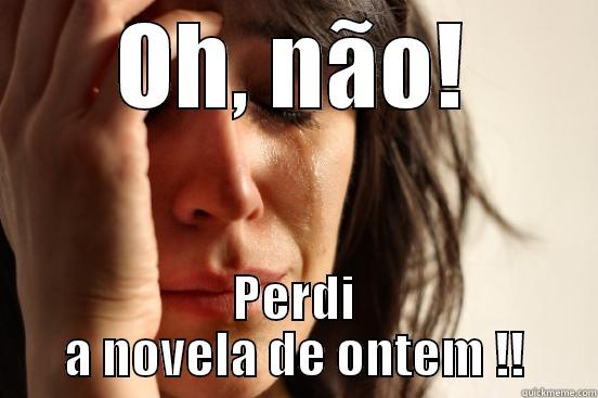 OH, NÃO! PERDI A NOVELA DE ONTEM !! First World Problems