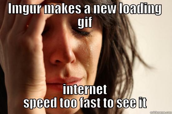 IMGUR MAKES A NEW LOADING GIF INTERNET SPEED TOO FAST TO SEE IT First World Problems