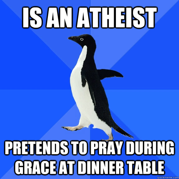 Is an Atheist pretends to pray during grace at dinner table  Socially Awkward Penguin