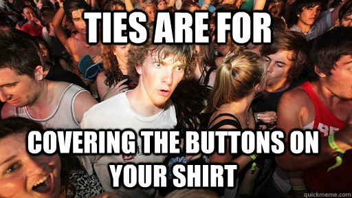 ties are for covering the buttons on your shirt  Sudden Clarity Clarence