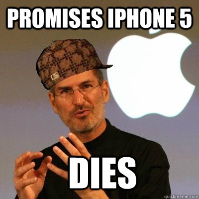 Promises iphone 5 dies  Scumbag Steve Jobs