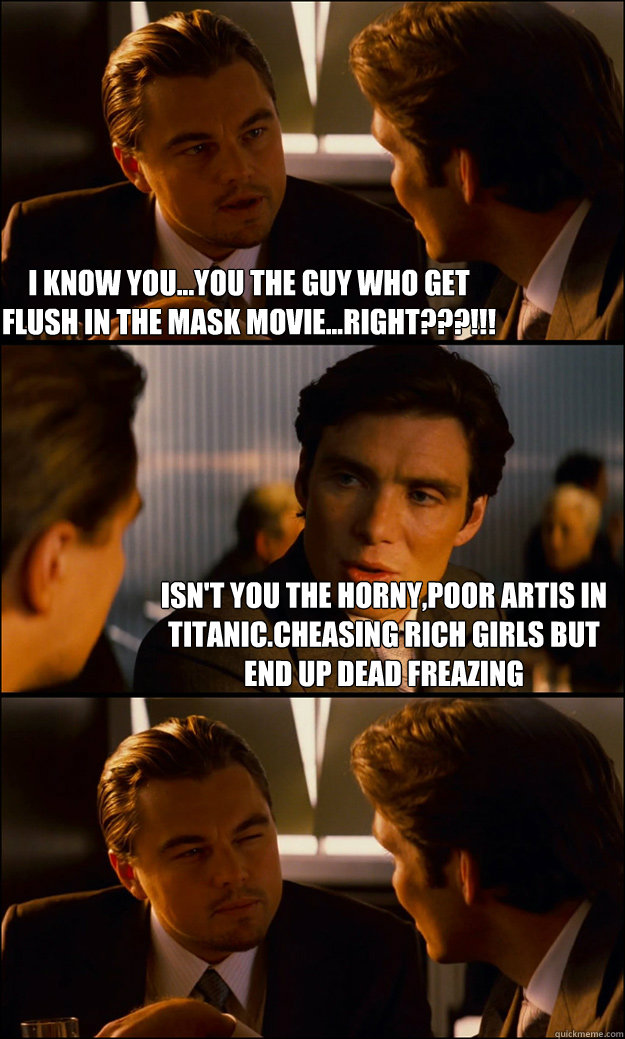 i know you...you the guy who get flush in the mask movie...right???!!! 
 isn't you the horny,poor artis in titanic.cheasing rich girls but end up dead freazing  Inception