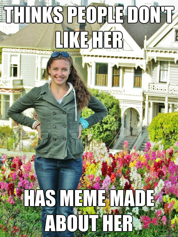 thinks people don't like her has meme made about her  