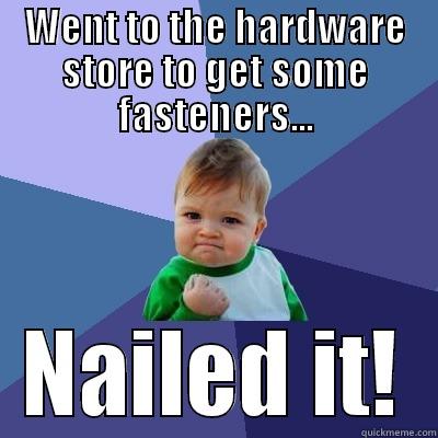 WENT TO THE HARDWARE STORE TO GET SOME FASTENERS... NAILED IT! Success Kid