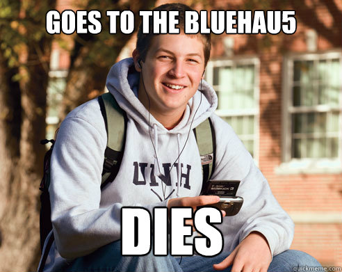goes to the bluehau5 dies  College Freshman