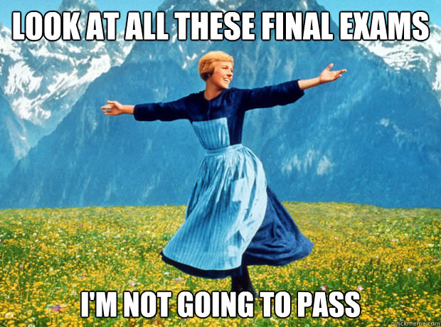 Look at all these final exams I'm not going to pass - Look at all these final exams I'm not going to pass  Sound of Music- Election