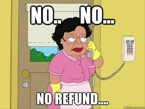 No..     No... No refund.... - No..     No... No refund....  Family Guy Maid Meme