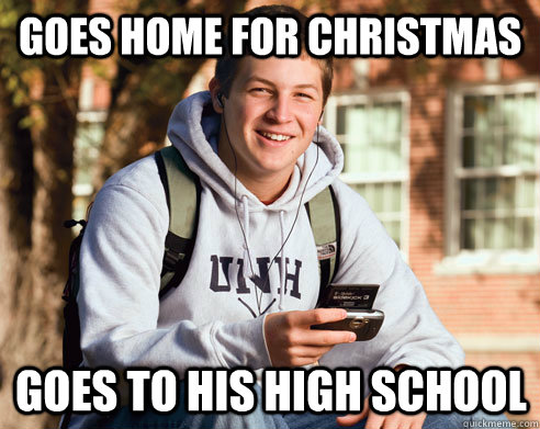 Goes home for christmas  Goes to his high school  College Freshman