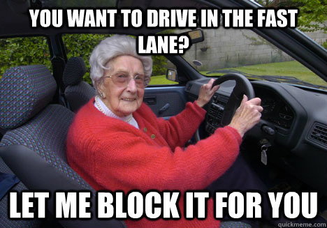 You want to Drive in the fast lane? Let Me Block it for you  Bad Driver Barbara