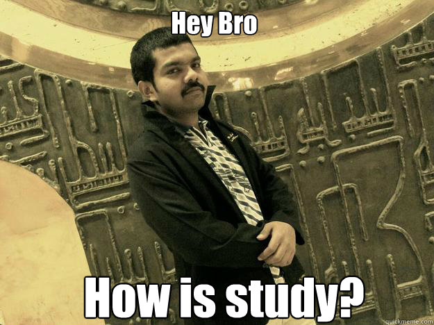 Hey Bro How is study?  Vishnu