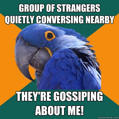 group of strangers quietly conversing nearby they're gossiping about me!  Paranoid Parrot