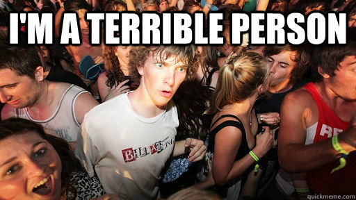 I'm a terrible person   Sudden Clarity Clarence