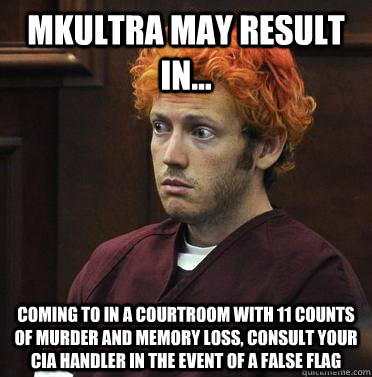MKULtra may result in... coming to in a courtroom with 11 counts of murder and memory loss, consult your CIA handler in the event of a false flag - MKULtra may result in... coming to in a courtroom with 11 counts of murder and memory loss, consult your CIA handler in the event of a false flag  Misc