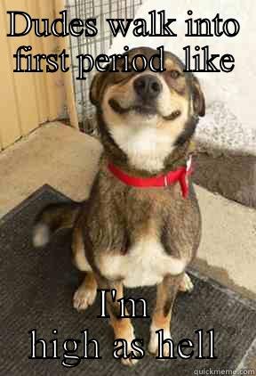 DUDES WALK INTO FIRST PERIOD  LIKE I'M HIGH AS HELL Good Dog Greg