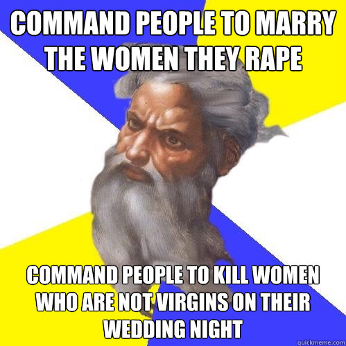 Command people to marry the women they rape Command people to kill women who are not virgins on their wedding night  Advice God