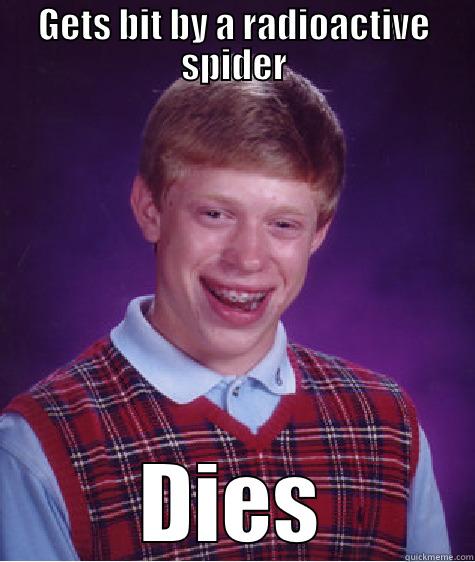 GETS BIT BY A RADIOACTIVE SPIDER DIES Bad Luck Brian