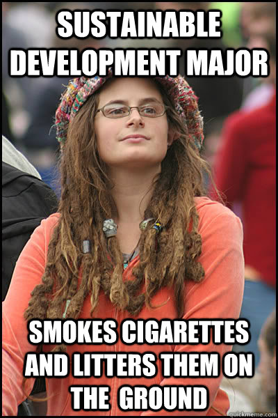 Sustainable development Major Smokes cigarettes and litters them on the  ground  College Liberal