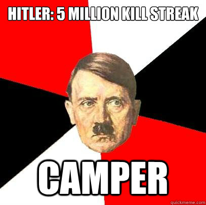 Hitler: 5 million kill streak Camper  Advice Hitler