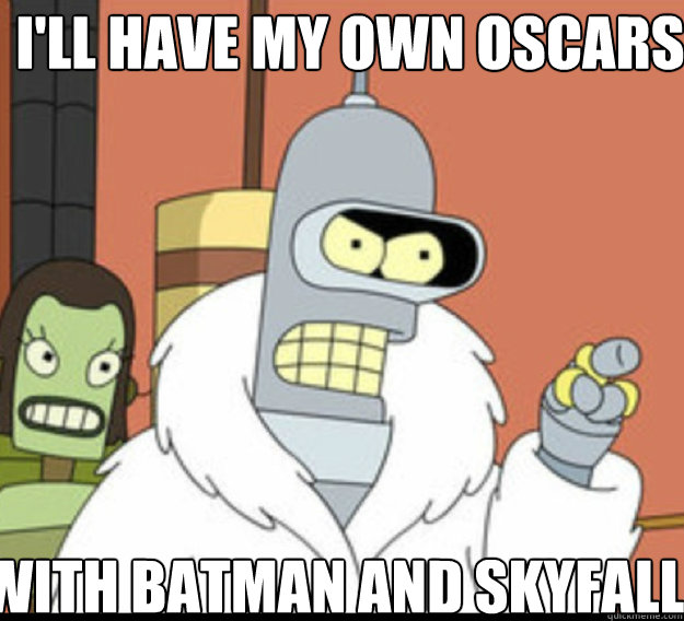 I'll have my own oscars with batman and skyfall Caption 3 goes here - I'll have my own oscars with batman and skyfall Caption 3 goes here  futurama bender