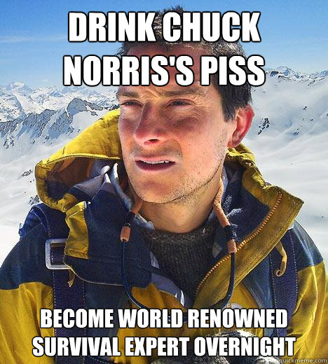 Drink chuck norris's piss become world renowned survival expert overnight  Bear Grylls