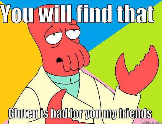 YOU WILL FIND THAT   GLUTEN IS BAD FOR YOU MY FRIENDS Futurama Zoidberg 