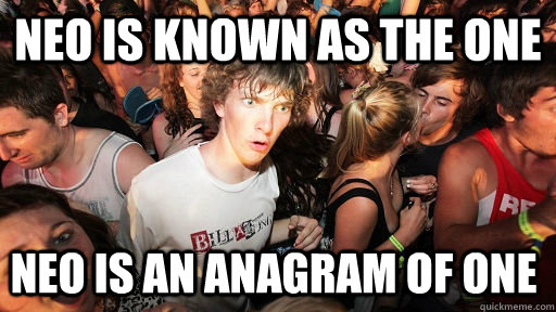 Neo is known as the one Neo is an anagram of one  Sudden Clarity Clarence