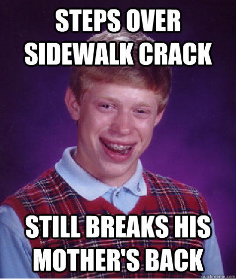 Steps over sidewalk crack still breaks his mother's back   Bad Luck Brian