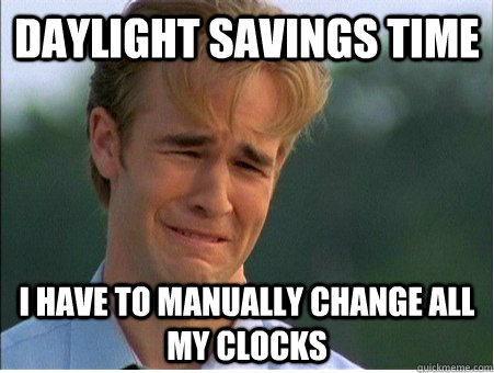Daylight savings time I have to manually change all my clocks  1990s Problems