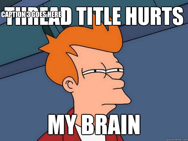 thread title hurts  my brain Caption 3 goes here  Futurama Fry