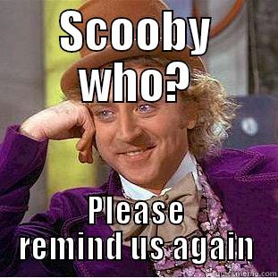 SCOOBY WHO? PLEASE REMIND US AGAIN Condescending Wonka