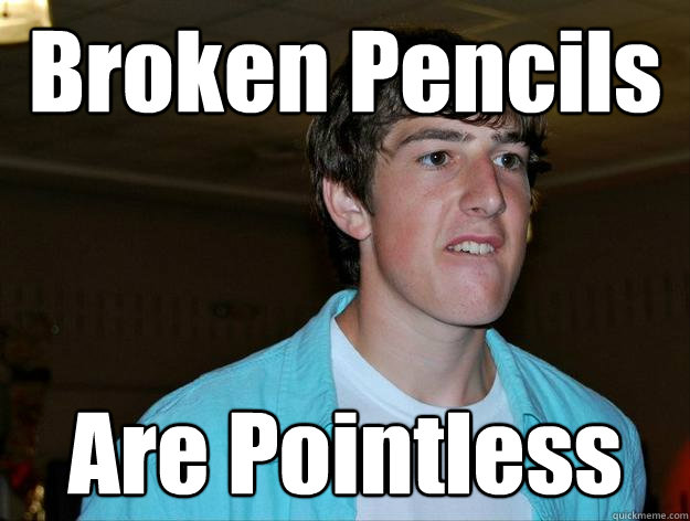 Broken Pencils Are Pointless  