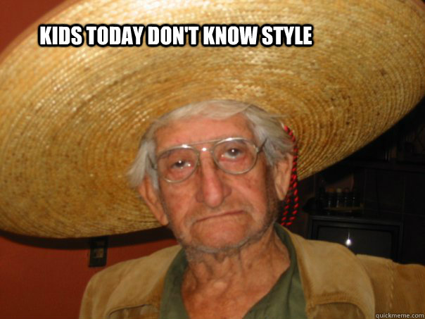 Kids today don't know style  Old Grandpa