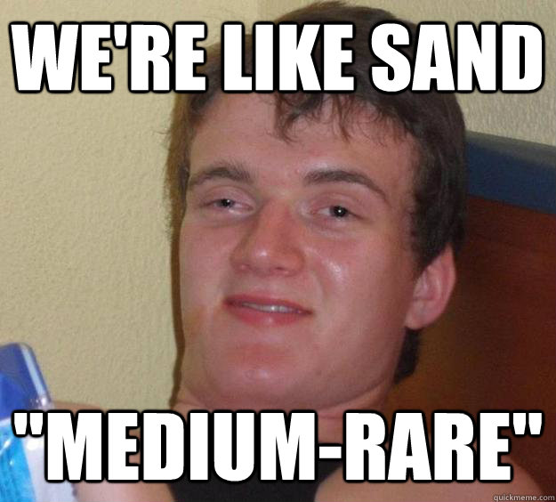 We're like sand 
