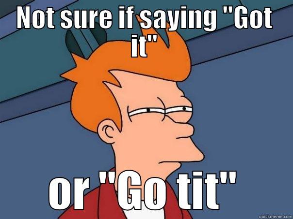 NOT SURE IF SAYING 