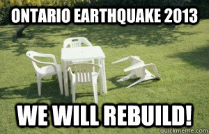 ONTARIO EARTHQUAKE 2013 WE WILL REBUILD! - ONTARIO EARTHQUAKE 2013 WE WILL REBUILD!  Earthquake