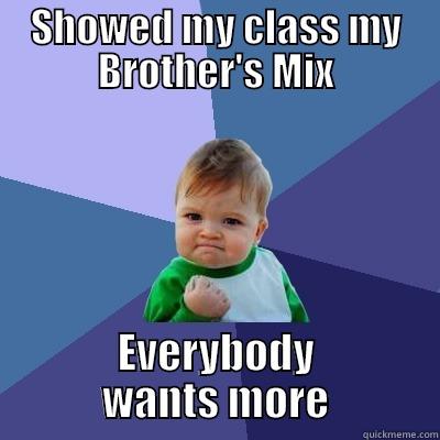 SHOWED MY CLASS MY BROTHER'S MIX EVERYBODY WANTS MORE Success Kid