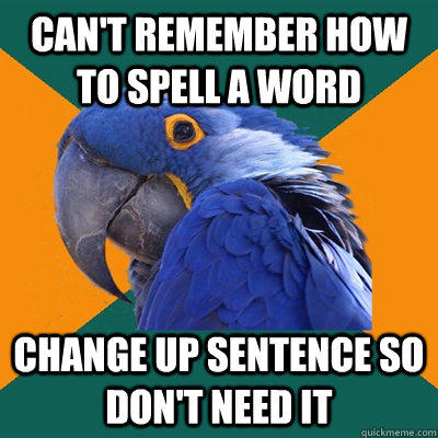 Can't remember how to spell a word change up sentence so don't need it - Can't remember how to spell a word change up sentence so don't need it  Paranoid Parrot