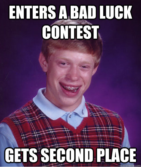 Enters a bad luck contest gets second place - Enters a bad luck contest gets second place  Unlucky Brian