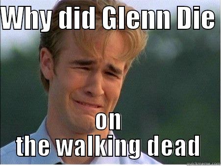 WHY DID GLENN DIE  ON THE WALKING DEAD 1990s Problems