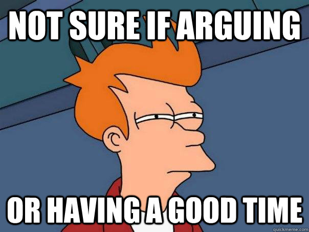 not sure if arguing or having a good time  Futurama Fry