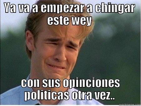 Pinche manny - YA VA A EMPEZAR A CHINGAR ESTE WEY  CON SUS OPINCIONES POLITICAS OTRA VEZ.. 1990s Problems