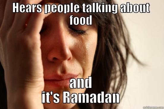 HEARS PEOPLE TALKING ABOUT FOOD AND            IT'S RAMADAN            First World Problems