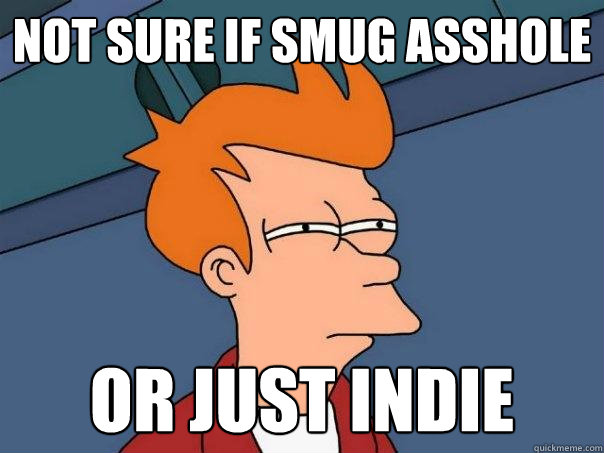 Not sure if smug asshole or just indie  Futurama Fry