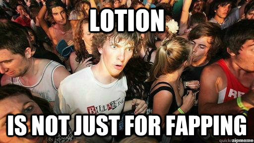 lotion is not just for fapping   Suddenly Clarity Clarence