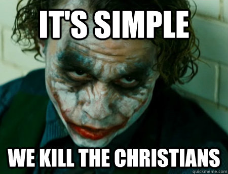 It's Simple we kill the Christians  Anti-Joker