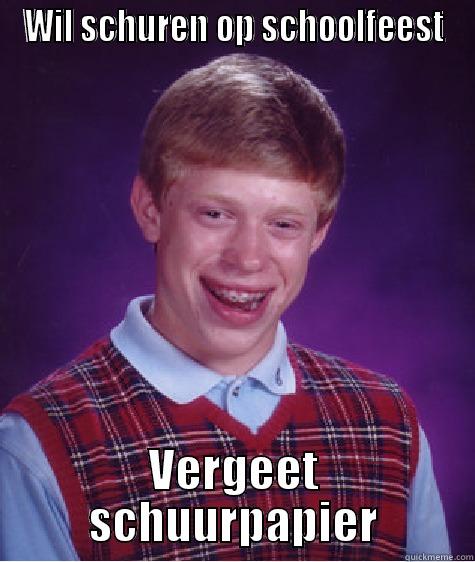 WIL SCHUREN OP SCHOOLFEEST VERGEET SCHUURPAPIER Bad Luck Brian