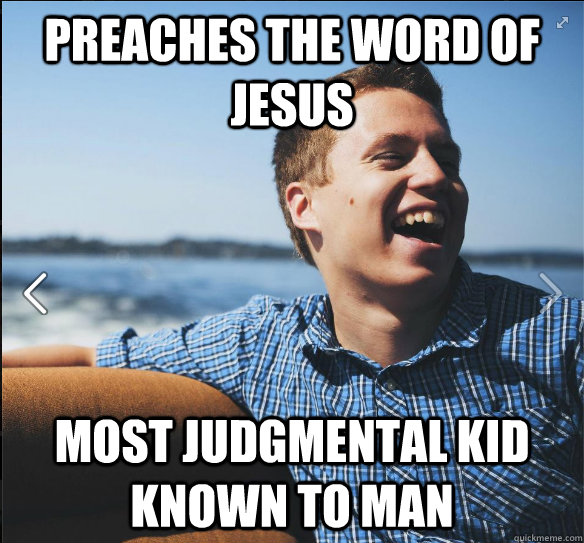 Preaches the word of jesus Most judgmental kid known to man  