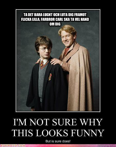  Ta det bara lugnt och luta dig framot flicka lilla, farbror carl ska ta vel hand om dig  Harry Potter gay sex