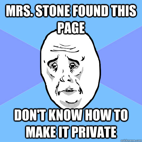 Mrs. Stone found this page Don't know how to make it private  Okay Guy